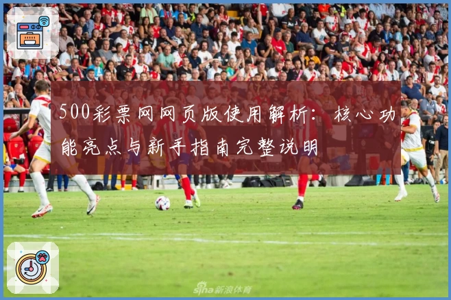 500彩票网网页版使用解析：核心功能亮点与新手指南完整说明
