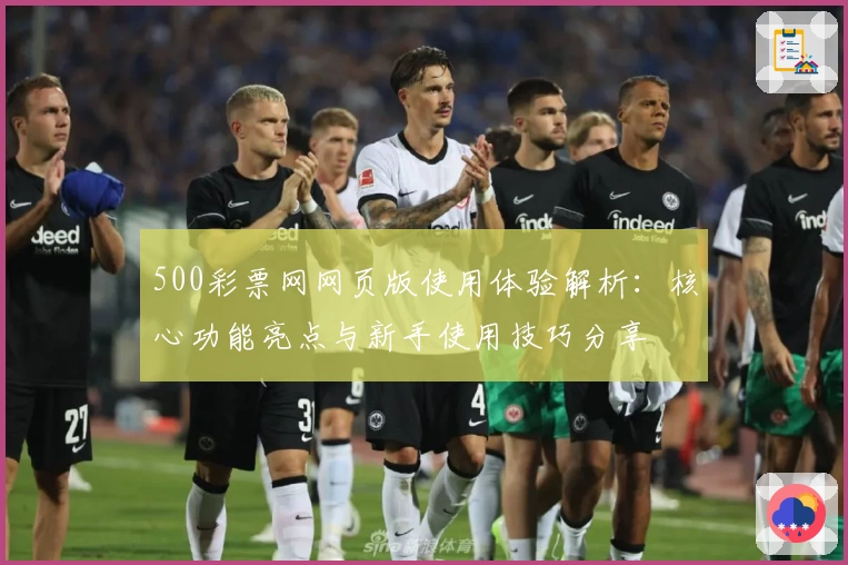 500彩票网网页版使用体验解析：核心功能亮点与新手使用技巧分享