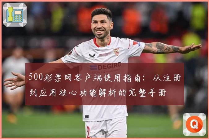 500彩票网客户端使用指南：从注册到应用核心功能解析的完整手册