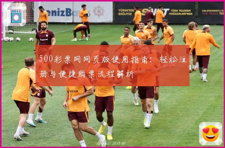 500彩票网网页版使用指南：轻松注册与便捷购票流程解析